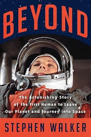 Beyond - The Astonishing Story of the First Human to Leave Our Planet and Journey into Space by Stephen Walker