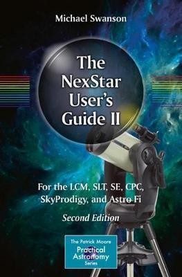 The NexStar Users Guide II for the LCM SLT SE CPC Sky Prodigy and Astro Fi by Michael Swanson