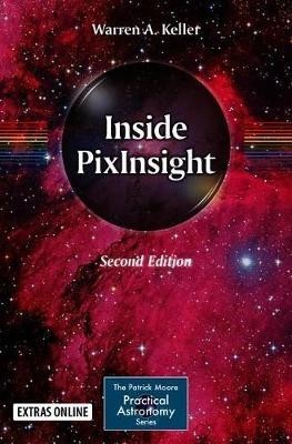 Inside Pixinsight by Warren Keller (Patrick Moore Practical Astronomy) 2nd ed