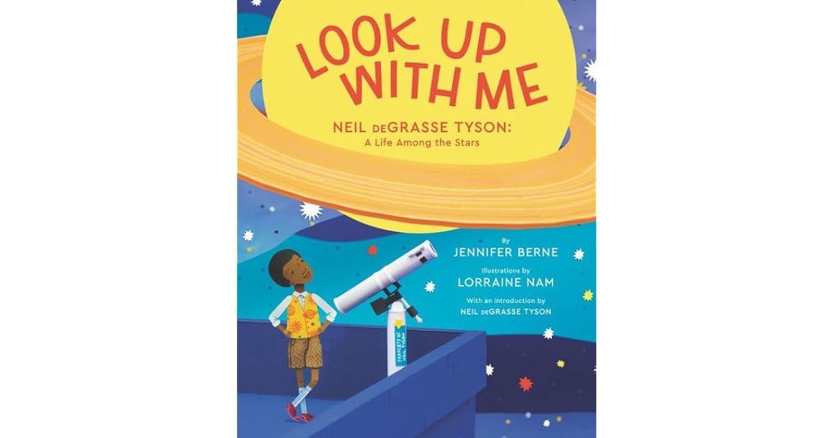 Look Up with Me Neil deGrasse Tyson: A Life Among the Stars by Jennifer Berne, Illustrated by Lorraine Nam