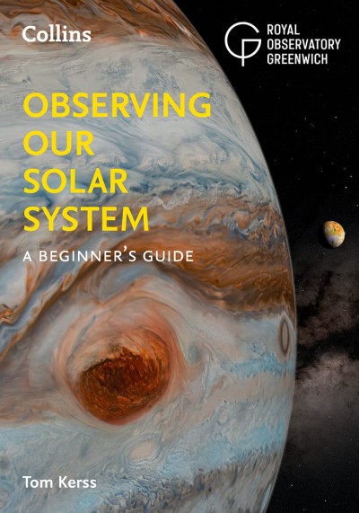 Observing Our Solar System: A Beginner's Guide By Royal Observatory Greenwich / Collins Astronomy / Tom Kerss