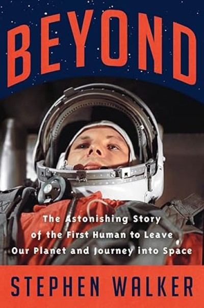 Beyond - The Astonishing Story of the First Human to Leave Our Planet and Journey into Space by Stephen Walker