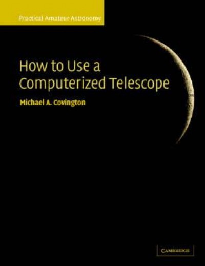 How to Use a Computerized Telescope Practical Amateur Astronomy Volume 1 by Michael A. Covington