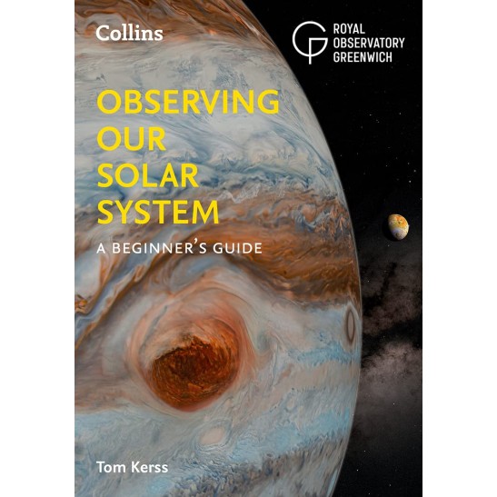 Observing Our Solar System: A Beginner's Guide By Royal Observatory Greenwich / Collins Astronomy / Tom Kerss
