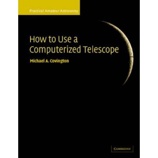 How to Use a Computerized Telescope Practical Amateur Astronomy Volume 1 by Michael A. Covington
