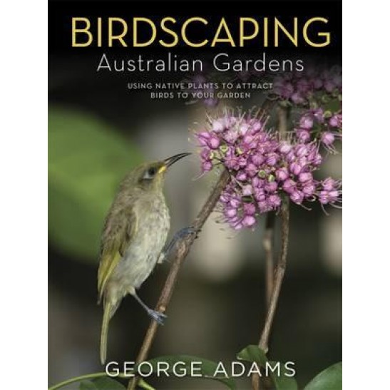 Birdscaping Australian Gardens by George Adams