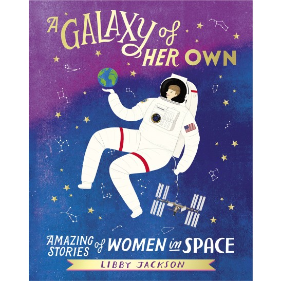 A Galaxy of Her Own: Amazing Stories of Women in Space by Libby Jackson