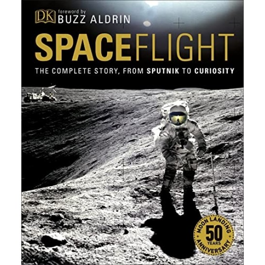 Spaceflight: The Complete Story from Sputnik to Curiosity by DK, foreword by Buzz Aldrin